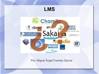 LMS




Por: Miguel Ángel Fuentes García
 