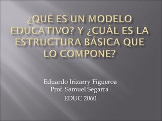 Eduardo Irizarry Figueroa
Prof. Samuel Segarra
EDUC 2060
 