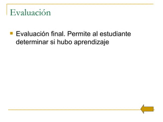 Evaluación Evaluación final. Permite al estudiante determinar si hubo aprendizaje  