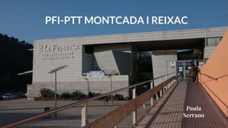 PFI-PTT MONTCADA I REIXAC
Paula
Serrano
 