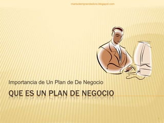 QUE ES UN PLAN DE NEGOCIO Importancia de Un Plan de De Negocio 1 marisolemprendedora.blogspot.com 
