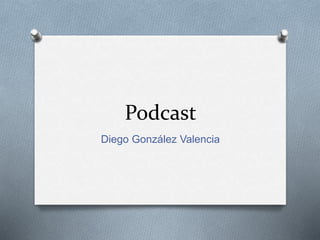 Podcast
Diego González Valencia
 