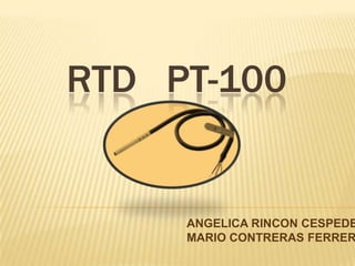 RTD PT-100


     ANGELICA RINCON CESPEDE
     MARIO CONTRERAS FERRER
 