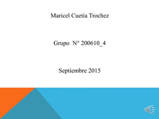 Maricel Cuetia Trochez
Grupo N° 200610_4
Septiembre 2015
 