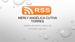 MERLY ANGÉLICA CUTIVA
TORRES
NUMERO DE GRUPO: 200610_159
OCTUBRE 5 DEL 2015
 