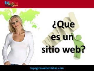 ¿Que
es un
sitio web?
tupaginaweben5dias.com
 