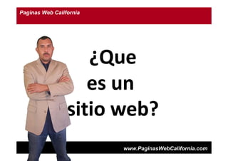 ¿¿QQuuee
es unes unes unes un
sitio web?sitio web?
Paginas Web California
www.PaginasWebCalifornia.com
 