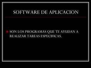 SOFTWARE DE APLICACION SON LOS PROGRAMAS QUE TE AYUDAN A REALIZAR TAREAS ESPECIFICAS.  