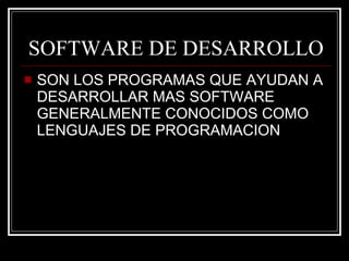 SOFTWARE DE DESARROLLO SON LOS PROGRAMAS QUE AYUDAN A DESARROLLAR MAS SOFTWARE GENERALMENTE CONOCIDOS COMO LENGUAJES DE PROGRAMACION 