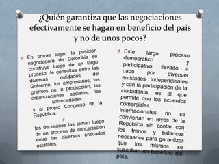 ¿Quién garantiza que las negociaciones
efectivamente se hagan en beneficio del país
            y no de unos pocos?
 