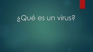 ¿Qué es un virus? 
 