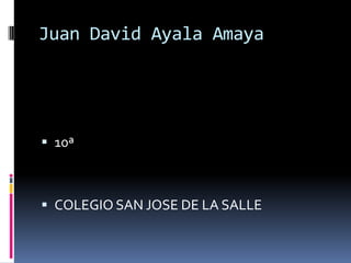 Juan David Ayala Amaya




 10ª



 COLEGIO SAN JOSE DE LA SALLE
 