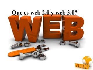 Que es web 2.0 y web 3.0?
 