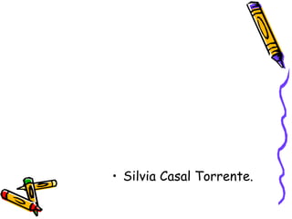• Silvia Casal Torrente.
 