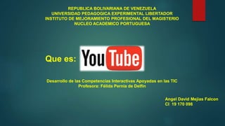 REPUBLICA BOLIVARIANA DE VENEZUELA
UNIVERSIDAD PEDAGOGICA EXPERIMENTAL LIBERTADOR
INSTITUTO DE MEJORAMIENTO PROFESIONAL DEL MAGISTERIO
NUCLEO ACADEMICO PORTUGUESA
Angel David Mejias Falcon
CI 19 170 098
Que es:
Desarrollo de las Competencias Interactivas Apoyadas en las TIC
Profesora: Félida Pernia de Delfín
 