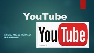 YouTube
MIGUEL ÁNGEL MORALES
VILLAFUERTE
 
