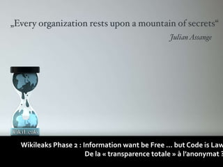 Wikileaks Phase 2 : Information wantbe Free … but Code is Law De la « transparence totale » à l’anonymat ? <br />