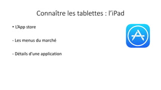 Connaître les tablettes : l’iPad
• L’App store
- Les menus du marché
- Détails d’une application
 