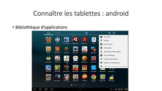 Connaître les tablettes : android
• Bibliothèque d’applications
 