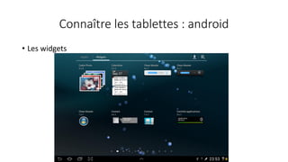 Connaître les tablettes : android
• Les widgets
 