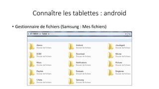 Connaître les tablettes : android
• Gestionnaire de fichiers (Samsung : Mes fichiers)
 