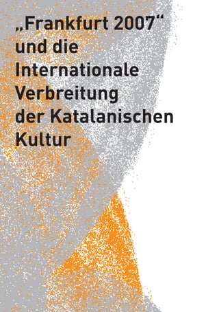 „Frankfurt 2007“
und die
Internationale
Verbreitung
der Katalanischen
Kultur
 