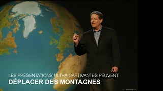 LES PRÉSENTATIONS ULTRA CAPTIVANTES PEUVENT
DÉPLACER DES MONTAGNES
 