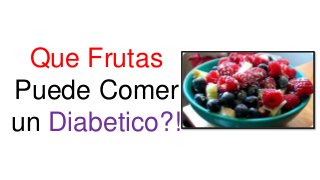 Que Frutas
Puede Comer
un Diabetico?!
 