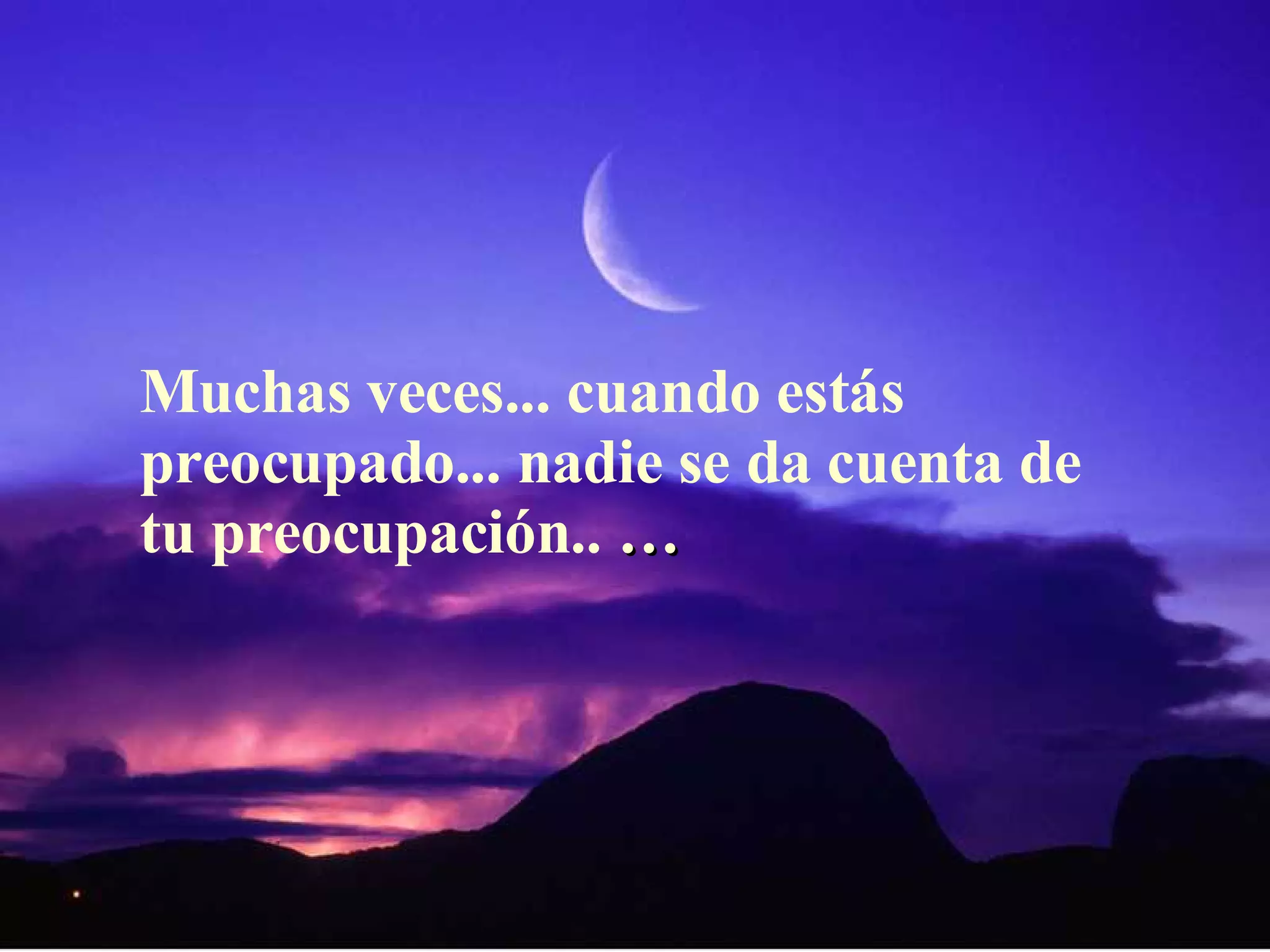 Muchas veces... cuando estás preocupado... nadie se da cuenta de tu preocupación.. …