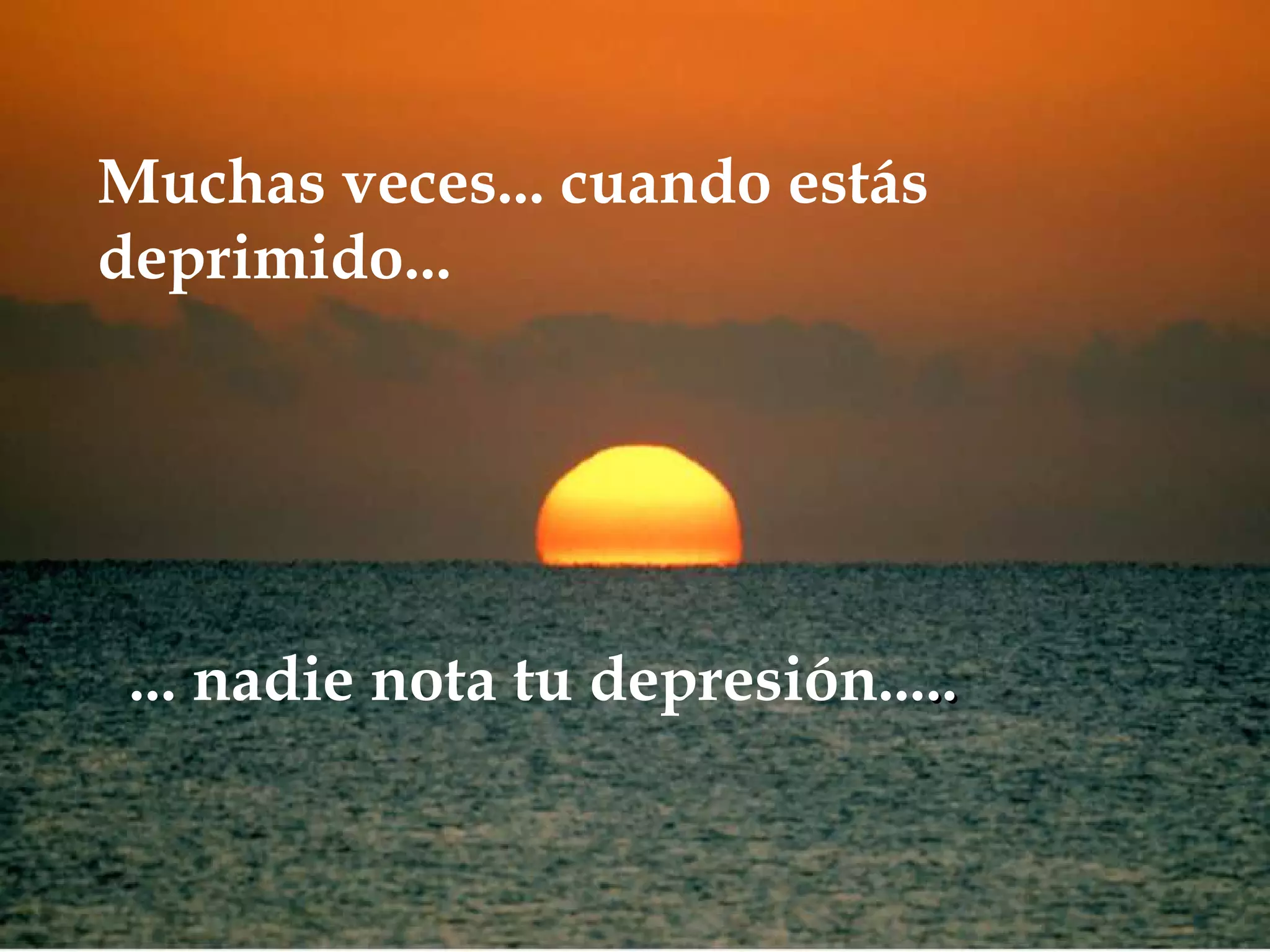 Muchas veces... cuando estás deprimido... ... nadie nota tu depresión... ..