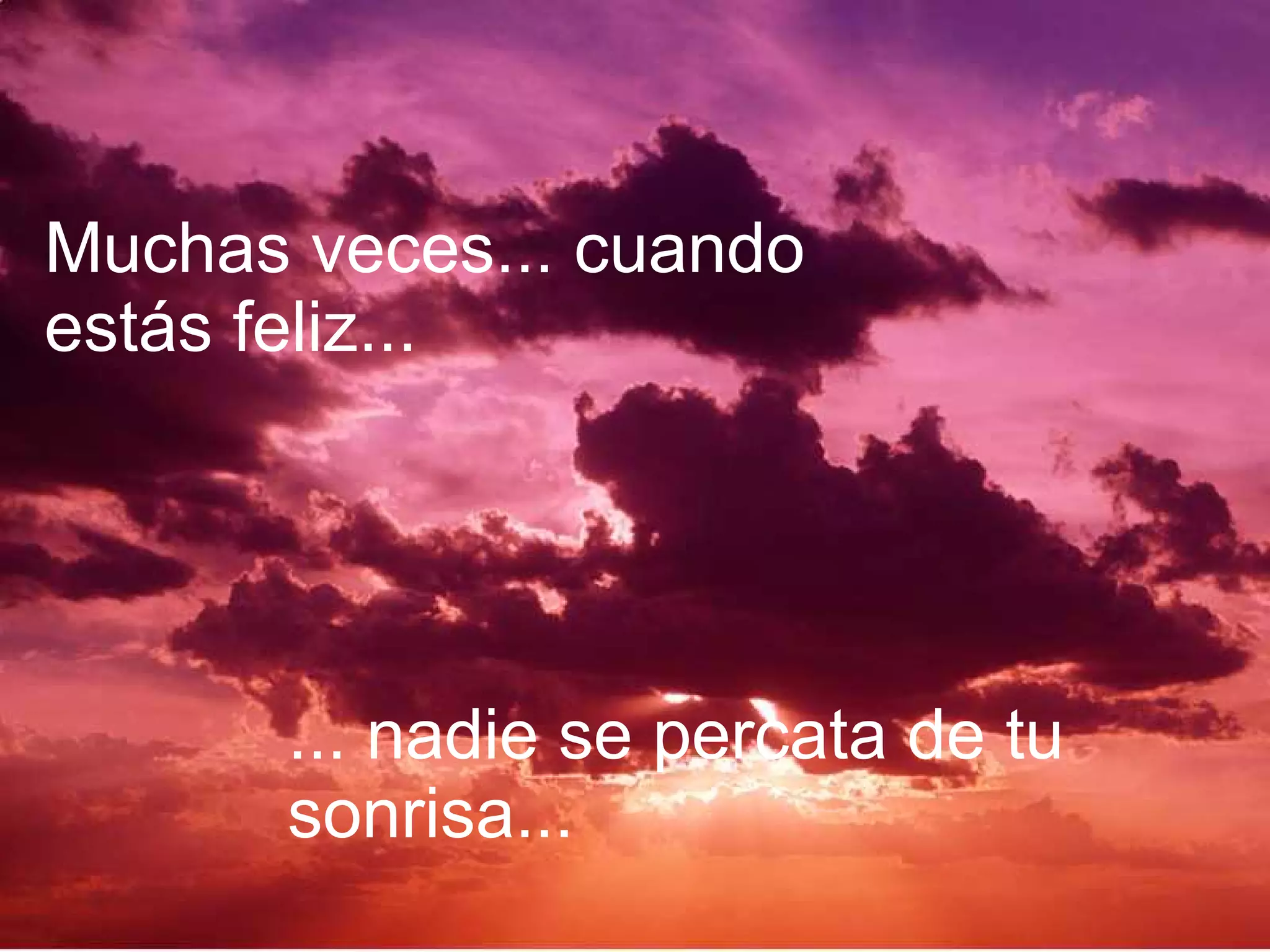 Muchas veces... cuando estás feliz... ... nadie se percata de tu sonrisa...
