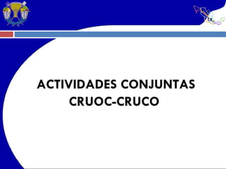 ACTIVIDADES CONJUNTAS CRUOC-CRUCO   