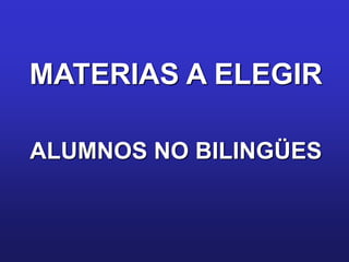 MATERIAS A ELEGIR

ALUMNOS NO BILINGÜES
 
