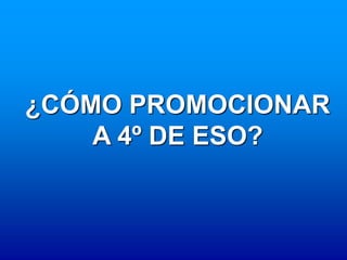 ¿CÓMO PROMOCIONAR
    A 4º DE ESO?
 