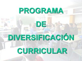 PROGRAMA
      DE
DIVERSIFICACIÓN
  CURRICULAR
 