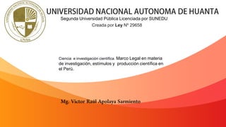 Creada por Ley Nº 29658
Segunda Universidad Pública Licenciada por SUNEDU
Ciencia e investigación científica. Marco Legal en materia
de investigación, estímulos y producción científica en
el Perú.
 