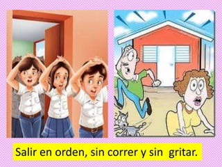 Salir en orden, sin correr y sin gritar.
 