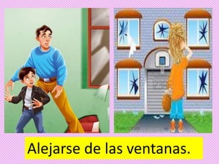 Alejarse de las ventanas.
 