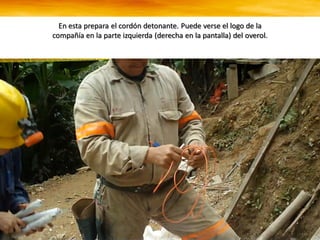 En esta prepara el cordón detonante. Puede verse el logo de la
compañía en la parte izquierda (derecha en la pantalla) del overol.
 