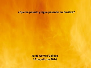 ¿Qué ha pasado y sigue pasando en Buriticá?
Jorge Gómez Gallego
16 de julio de 2014
 