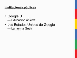Instituciones públicas Google U — Educación abierta Los Estados Unidos de Google — La norma Geek, su mando. 