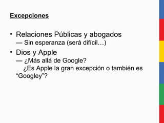 Excepciones Relaciones Públicas y abogados — Sin esperanza (será difícil…) Dios y Apple — ¿Más allá de Google?   ¿Es Apple la gran excepción o también es  “Googley”? 