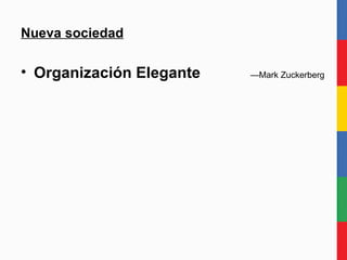 Nueva sociedad Organización Elegante   —Mark Zuckerberg 