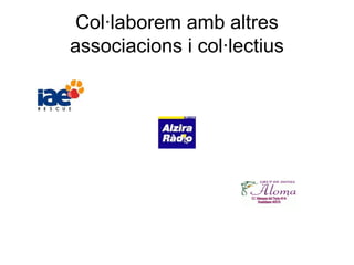Col·laborem amb altres
associacions i col·lectius
 