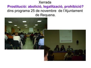 Xerrada
Prostitució: abolició, legalització, prohibició?
dins programa 25 de novembre de l’Ajuntament
de Requena.
 