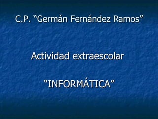 C.P. “Germán Fernández Ramos” ,[object Object],[object Object]