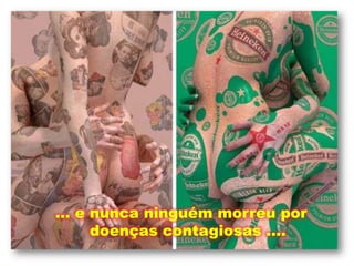 … e nunca ninguém morreu por doenças contagiosas ....