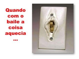 Quando com o baile a coisa aquecia …