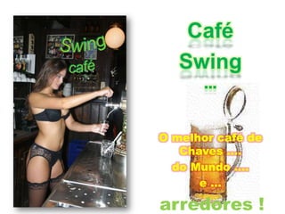 CaféSwing… O melhor café de Chaves …. do Mundo ….e …arredores !Swingcafé
