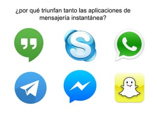 ¿por qué triunfan tanto las aplicaciones de 
mensajería instantánea? 
 
